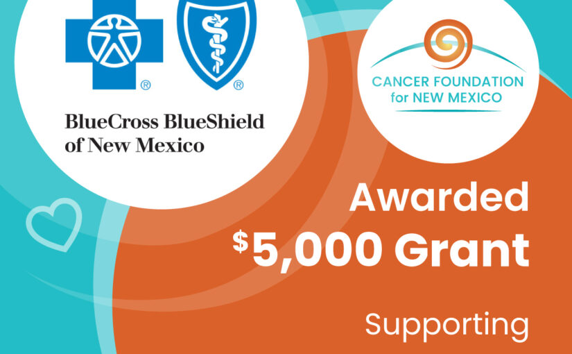 The Cancer Foundation for New Mexico has been awarded a generous grant of $5,000 from Blue Cross Blue Shield of New Mexico