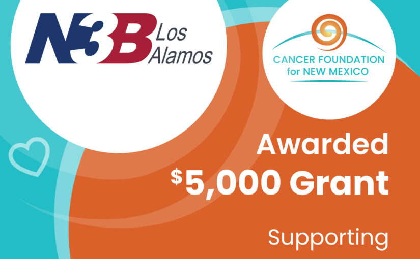 The Cancer Foundation for New Mexico has been awarded a generous grant of $5,000 from N3B Los Alamos