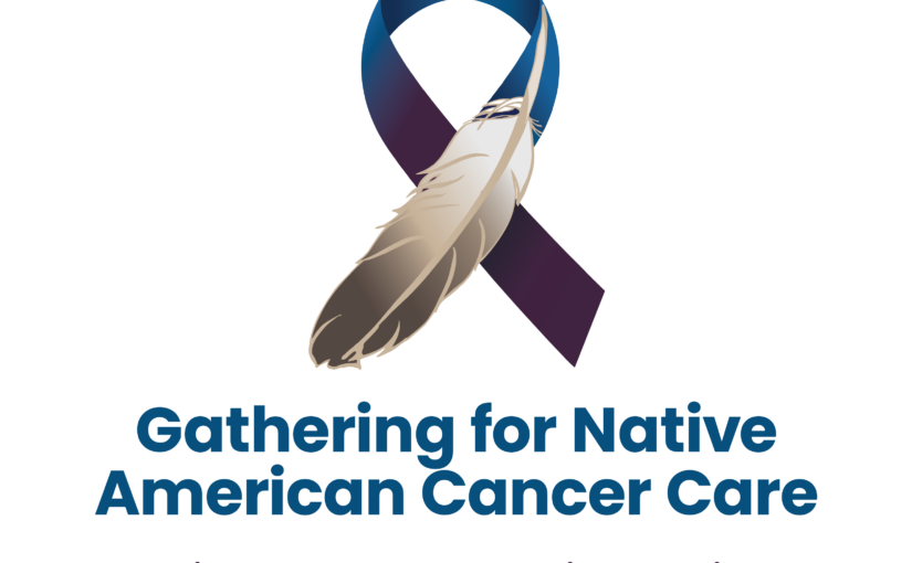 Gathering for Native American Cancer Care to Address Health Equity in Cancer Treatment and Support for Native Communities